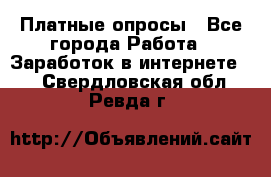 Платные опросы - Все города Работа » Заработок в интернете   . Свердловская обл.,Ревда г.